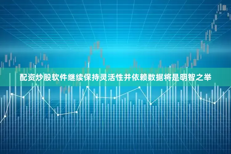 配资炒股软件继续保持灵活性并依赖数据将是明智之举