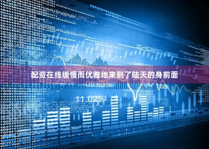 配资在线缓慢而优雅地来到了陆天的身前面