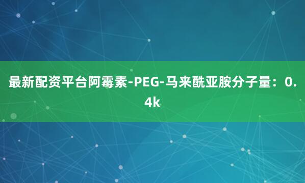 最新配资平台阿霉素-PEG-马来酰亚胺分子量：0.4k