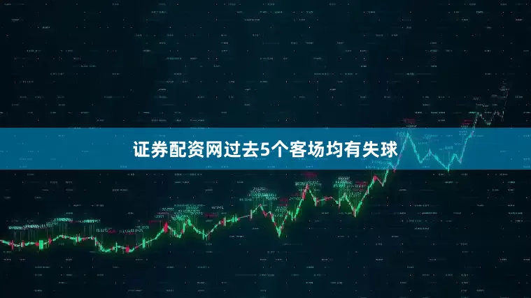 证券配资网过去5个客场均有失球