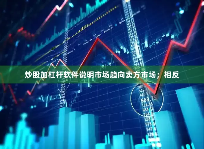 炒股加杠杆软件说明市场趋向卖方市场；相反