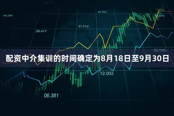 配资中介集训的时间确定为8月18日至9月30日