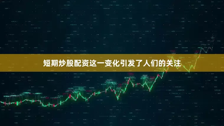 短期炒股配资这一变化引发了人们的关注